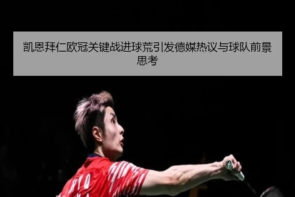 凯恩拜仁欧冠关键战进球荒引发德媒热议与球队前景思考