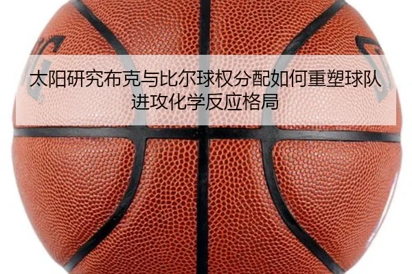太阳研究布克与比尔球权分配如何重塑球队进攻化学反应格局