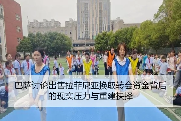 巴萨讨论出售拉菲尼亚换取转会资金背后的现实压力与重建抉择