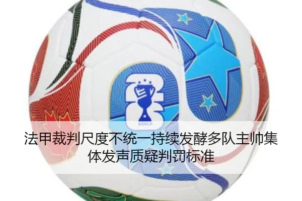 法甲裁判尺度不统一持续发酵多队主帅集体发声质疑判罚标准