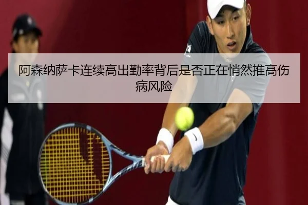 阿森纳萨卡连续高出勤率背后是否正在悄然推高伤病风险