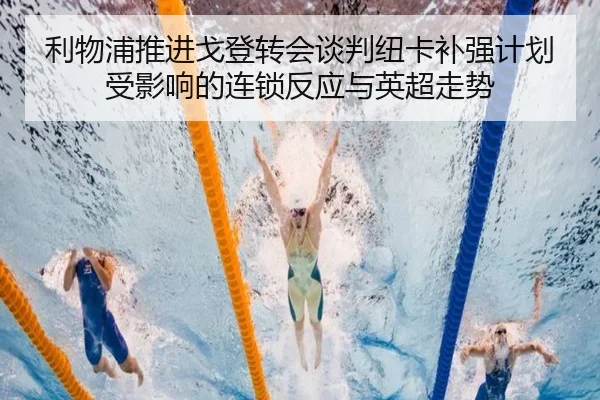 利物浦推进戈登转会谈判纽卡补强计划受影响的连锁反应与英超走势